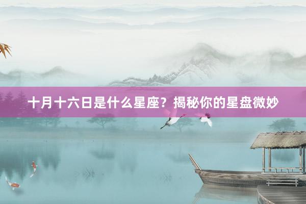 十月十六日是什么星座？揭秘你的星盘微妙